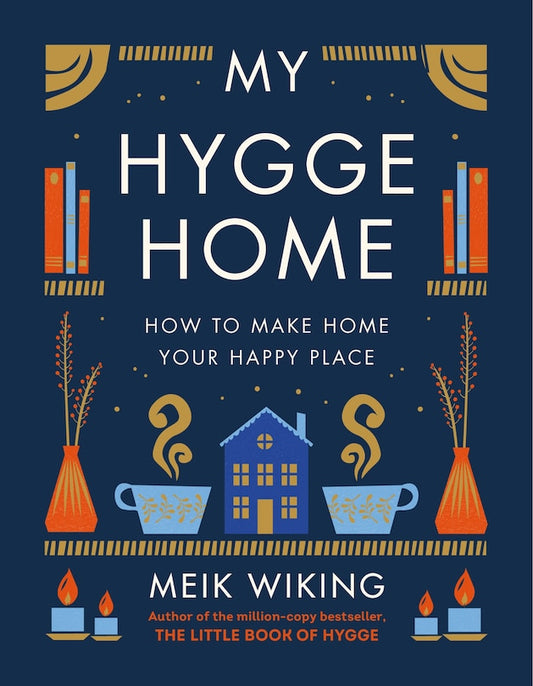 My Hygge Home: How To Make Home Your Happy Place- Meik Wiking