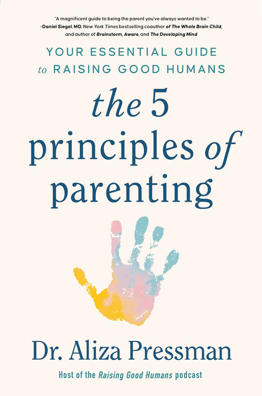 The 5 Principles of Parenting
Your Essential Guide to Raising Good Humans- Dr. Aliza Pressman