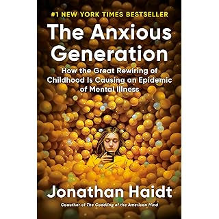 The Anxious Generation: How the Great Rewiring of Childhood Is Causing an Epidemic of Mental Illness- Jonathan Haidt