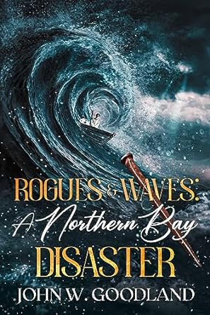 Rogues & Waves: A Northern Bay Disaster- John W. Goodland